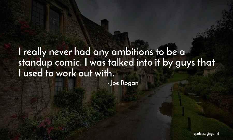 Guys With Ambition Quotes By Joe Rogan