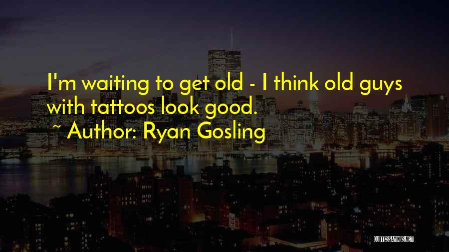 Guys With Tattoos Quotes By Ryan Gosling