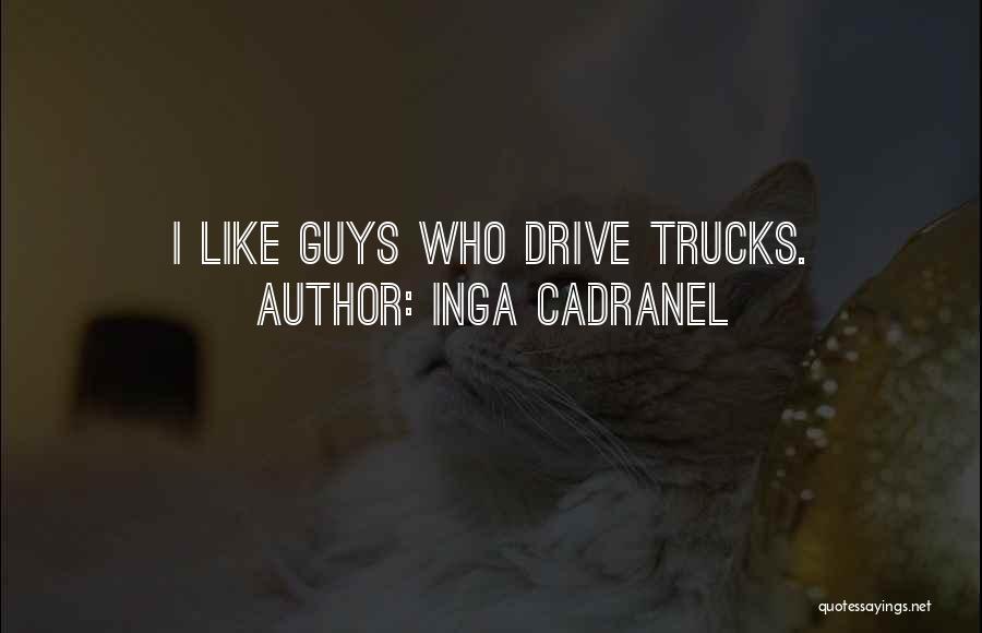 Guys With Trucks Quotes By Inga Cadranel