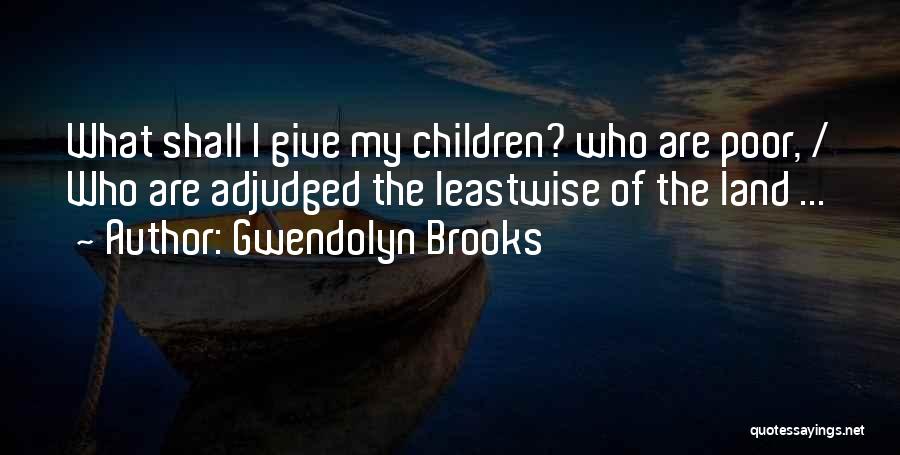 Gwendolyn Quotes By Gwendolyn Brooks