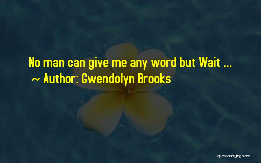 Gwendolyn Quotes By Gwendolyn Brooks