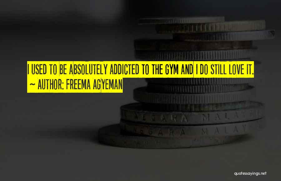 Gym And Love Quotes By Freema Agyeman Gym And Love Quotes By Freema Agyeman