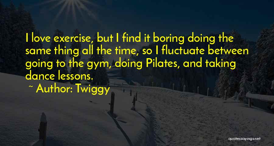 Gym And Love Quotes By Twiggy