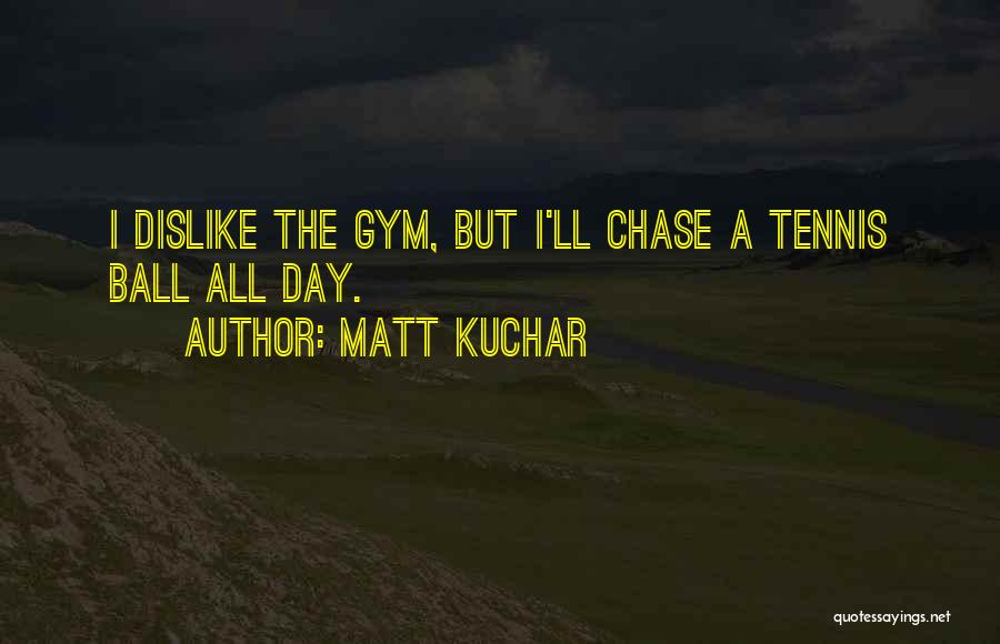 Gym Day Quotes By Matt Kuchar