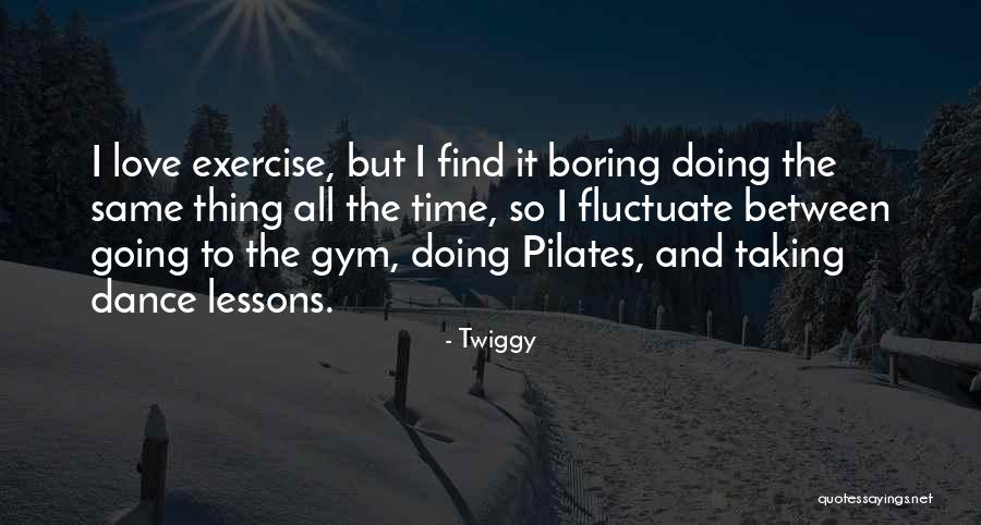 Gym Exercise Quotes By Twiggy Gym Exercise Quotes By Twiggy
