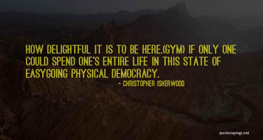 Gym Is Life Quotes By Christopher Isherwood Gym Is Life Quotes By Christopher Isherwood