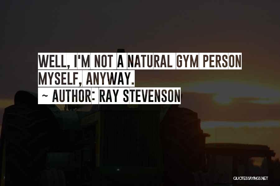 Gym Quotes By Ray Stevenson