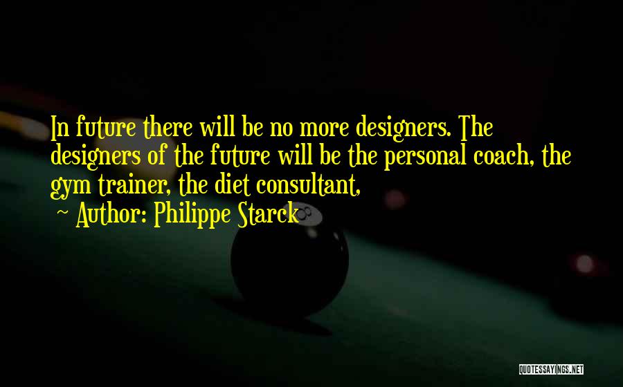 Gym Trainer Quotes By Philippe Starck