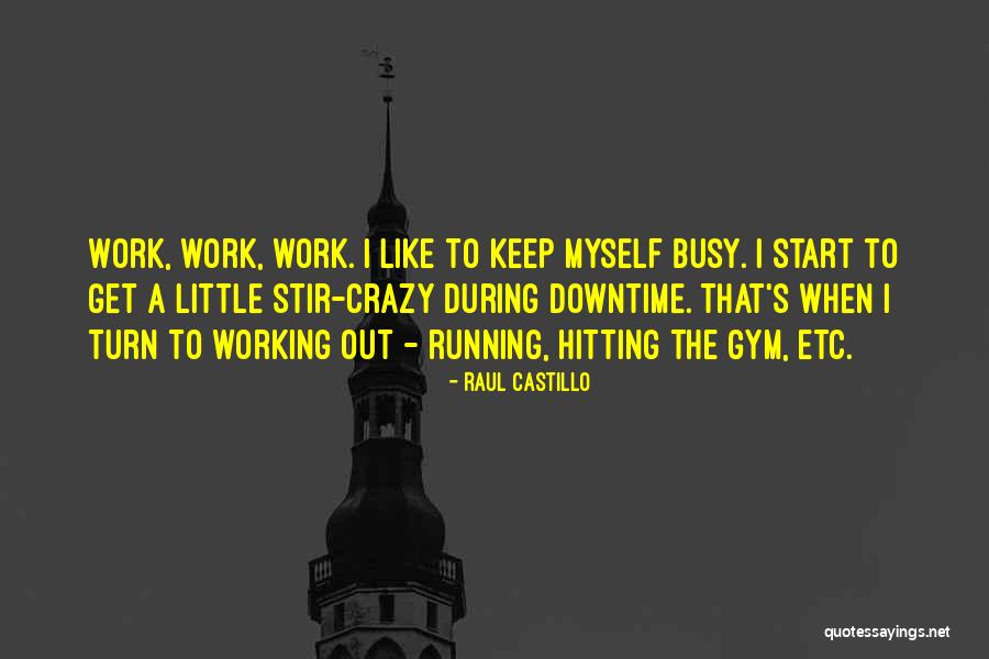 Gym Working Out Quotes By Raul Castillo Gym Working Out Quotes By Raul Castillo