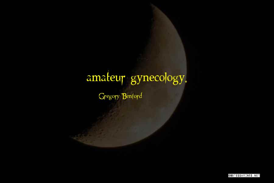 Gynecology Quotes By Gregory Benford Gynecology Quotes By Gregory Benford