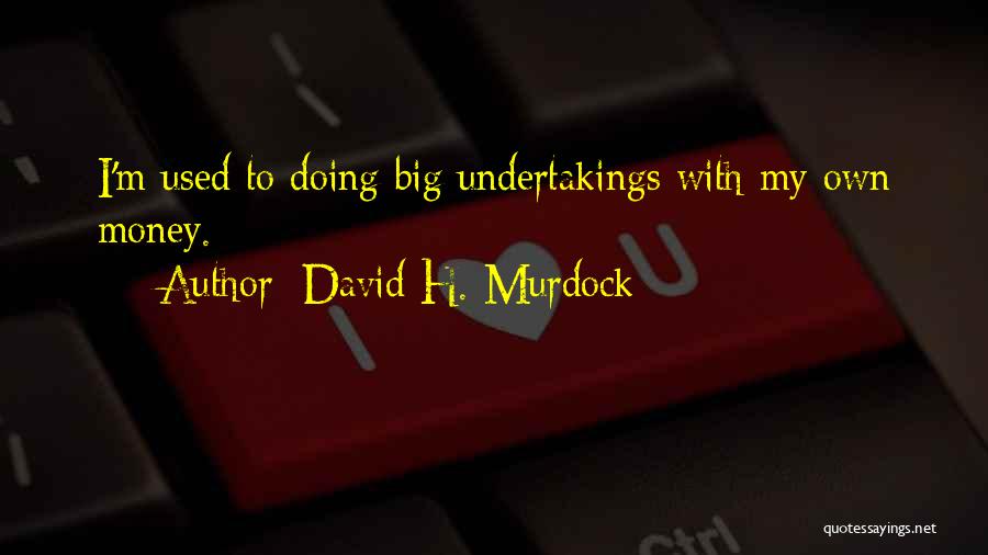 H M Murdock Quotes By David H. Murdock