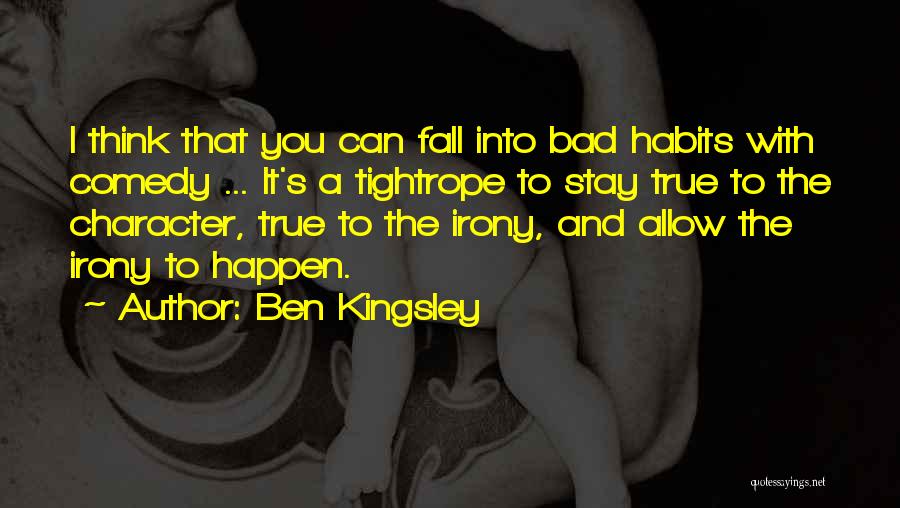 Habits And Character Quotes By Ben Kingsley