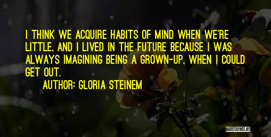 Habits Of Mind Quotes By Gloria Steinem