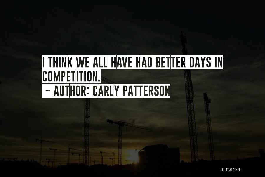 Had Better Days Quotes By Carly Patterson