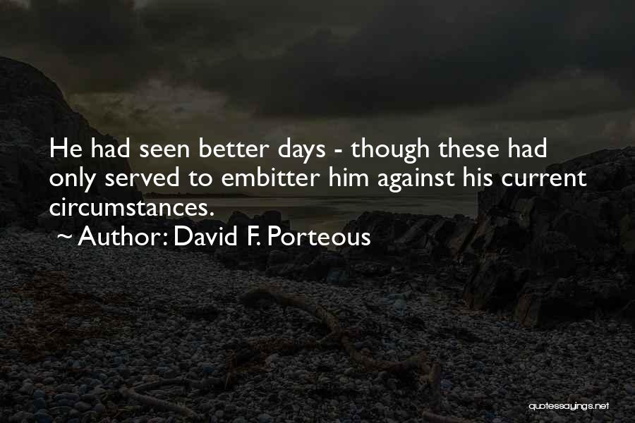 Had Better Days Quotes By David F. Porteous