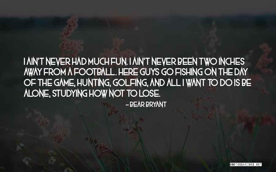 Had Fun Day Quotes By Bear Bryant