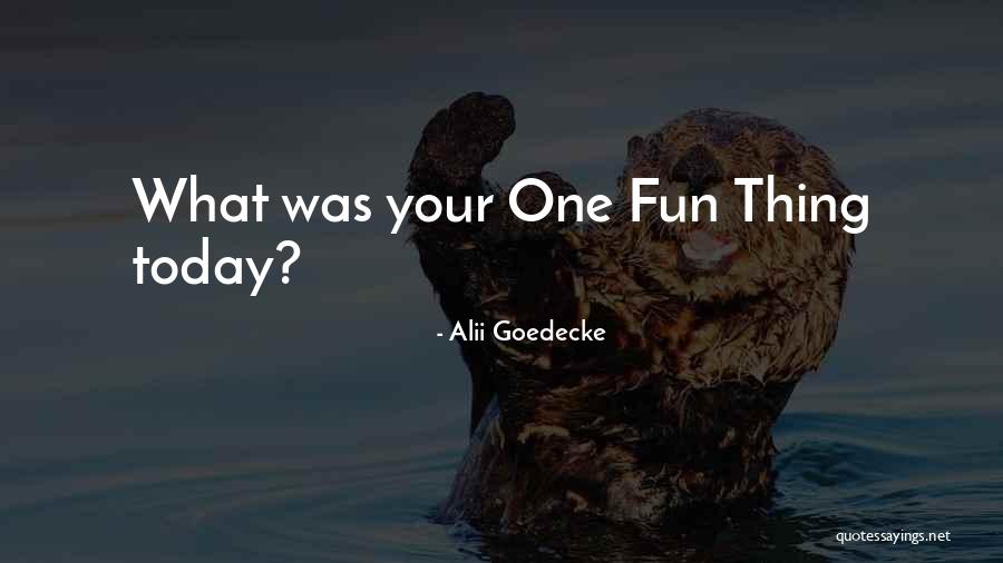 Had Fun Today Quotes By Alii Goedecke Had Fun Today Quotes By Alii Goedecke