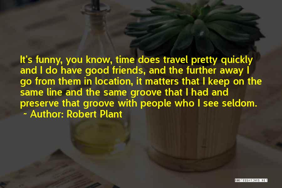 Had Good Time With Friends Quotes By Robert Plant