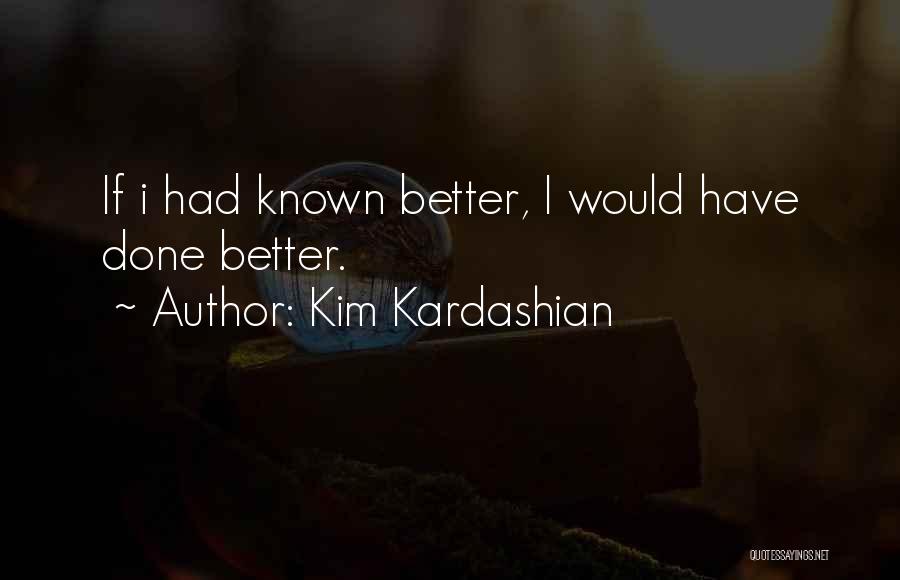 Had I Known Quotes By Kim Kardashian