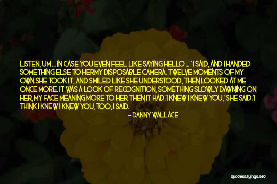 Had Me At Hello Quotes By Danny Wallace Had Me At Hello Quotes By Danny Wallace