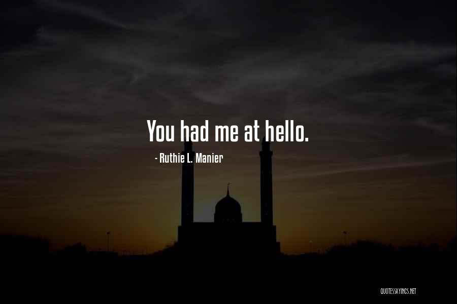 Had Me At Hello Quotes By Ruthie L. Manier Had Me At Hello Quotes By Ruthie L. Manier