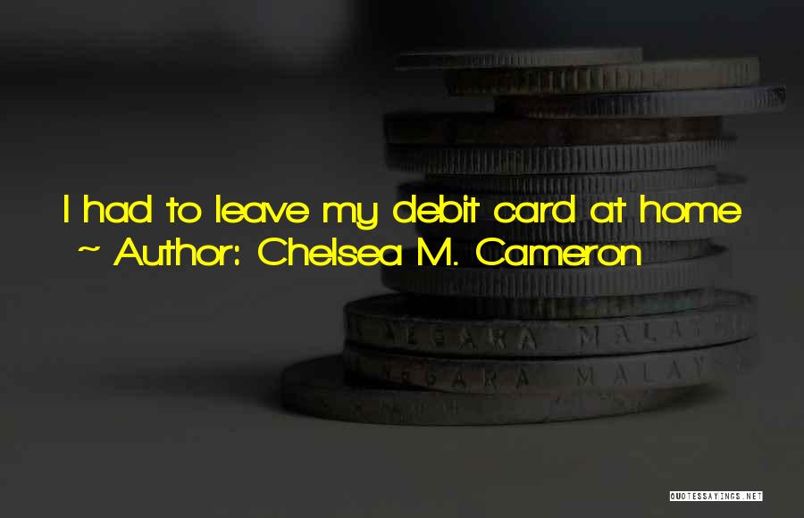 Had To Leave Quotes By Chelsea M. Cameron