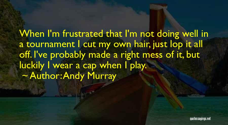 Hair Cutting Quotes By Andy Murray