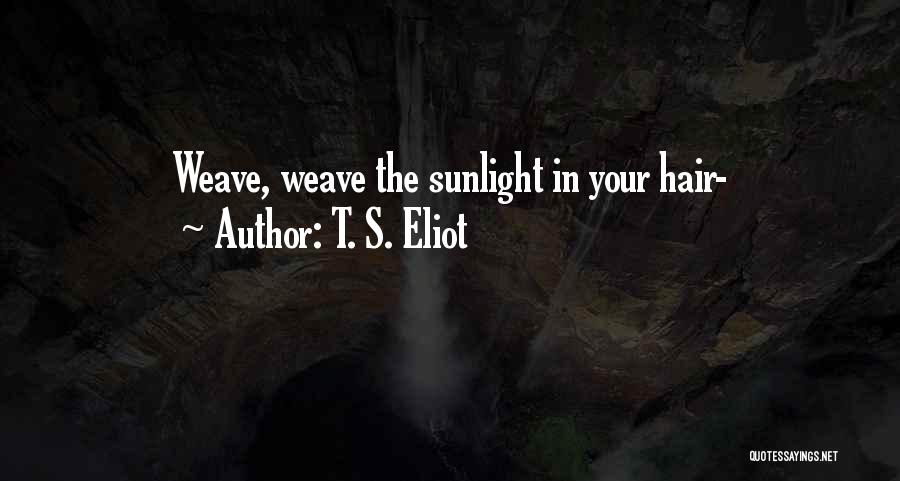 Hair Weave Quotes By T. S. Eliot