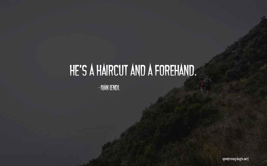 Haircut Quotes By Ivan Lendl Haircut Quotes By Ivan Lendl