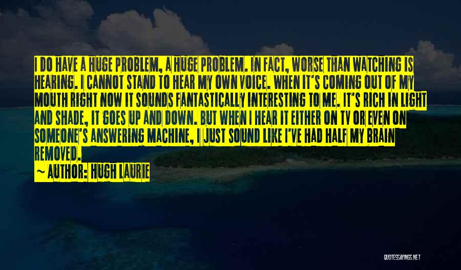 Half A Brain Quotes By Hugh Laurie