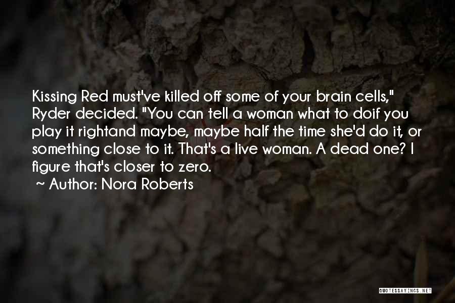 Half A Brain Quotes By Nora Roberts