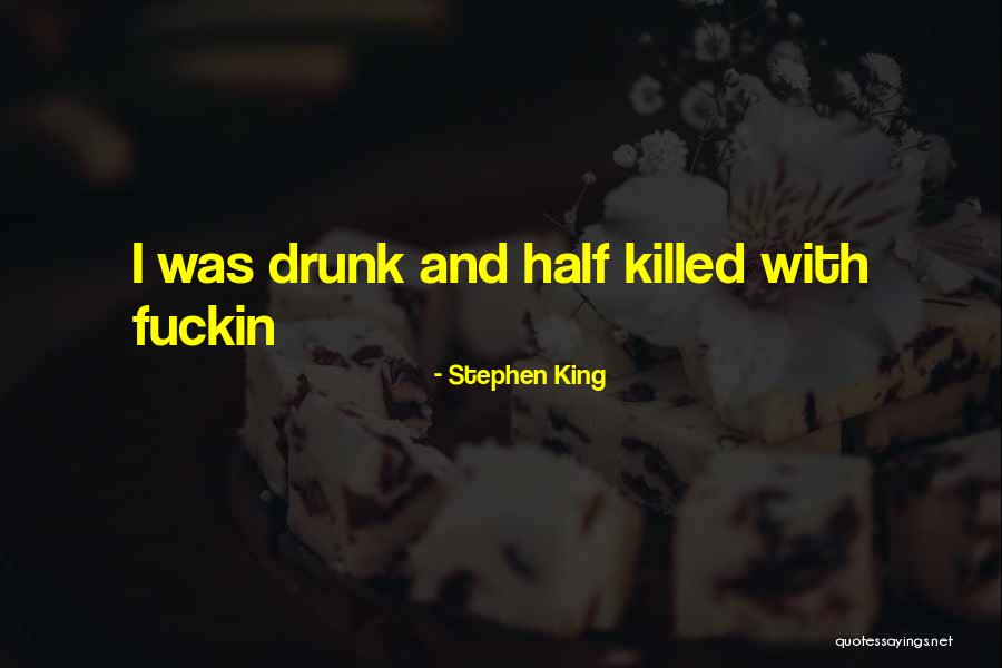 Half Drunk Quotes By Stephen King Half Drunk Quotes By Stephen King