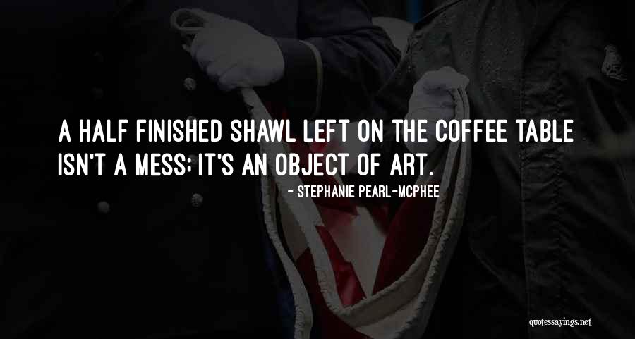 Half Finished Quotes By Stephanie Pearl-McPhee Half Finished Quotes By Stephanie Pearl-McPhee