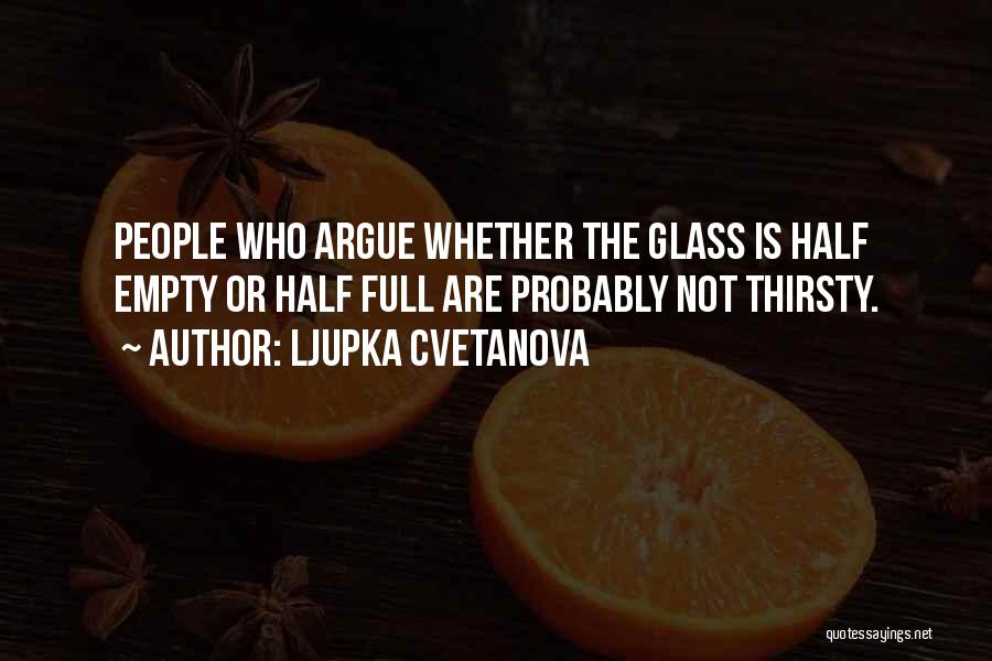 Half Full Glass Quotes By Ljupka Cvetanova Half Full Glass Quotes By Ljupka Cvetanova
