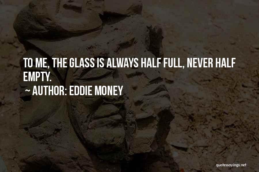 Half Full Quotes By Eddie Money