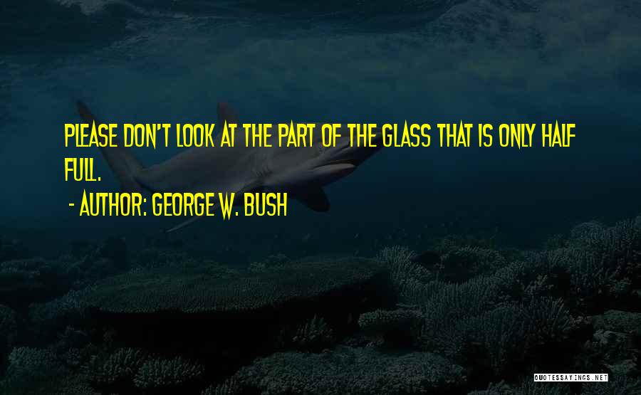 Half Full Quotes By George W. Bush