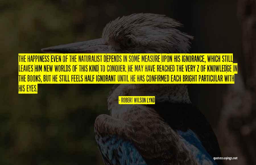 Half Knowledge Quotes By Robert Wilson Lynd Half Knowledge Quotes By Robert Wilson Lynd