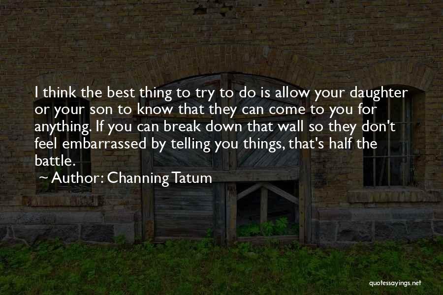 Half The Things You Think I Don't Know Quotes By Channing Tatum