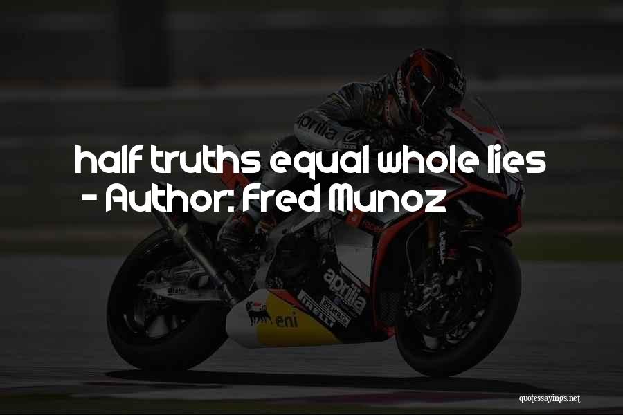 Half Truth Lies Quotes By Fred Munoz