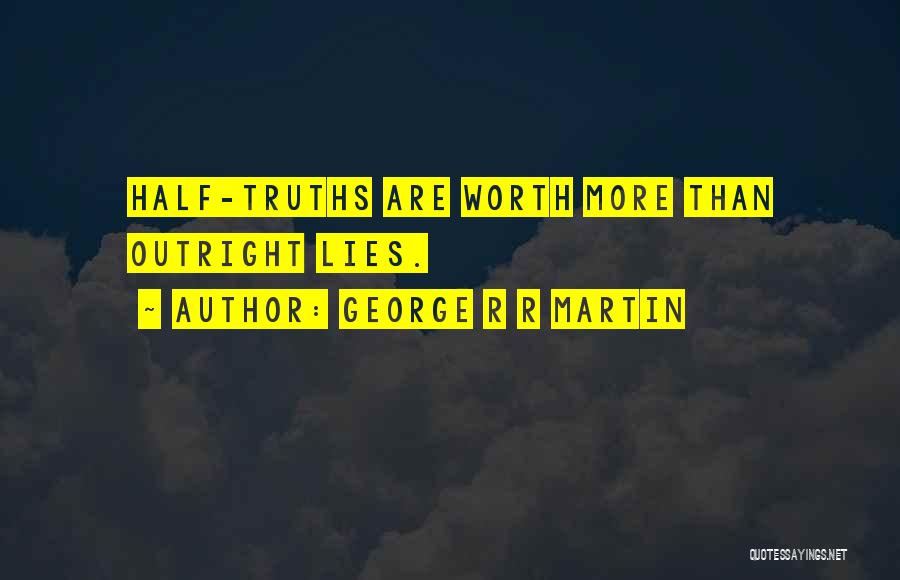 Half Truth Lies Quotes By George R R Martin