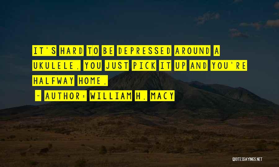 Halfway Home Quotes By William H. Macy