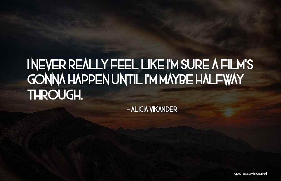 Halfway Through Quotes By Alicia Vikander Halfway Through Quotes By Alicia Vikander