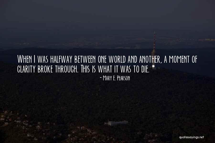 Halfway Through Quotes By Mary E. Pearson Halfway Through Quotes By Mary E. Pearson