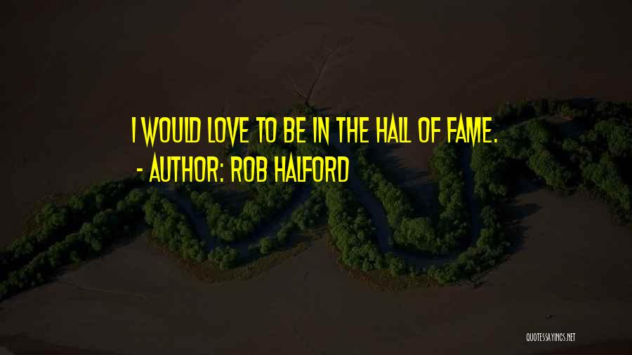 Halls Quotes By Rob Halford