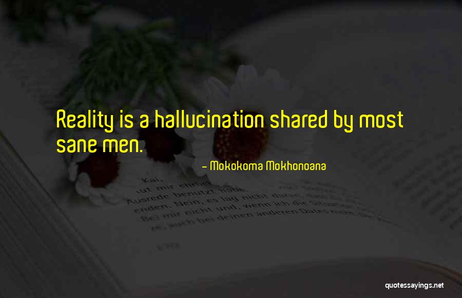 Hallucination Quotes By Mokokoma Mokhonoana Hallucination Quotes By Mokokoma Mokhonoana