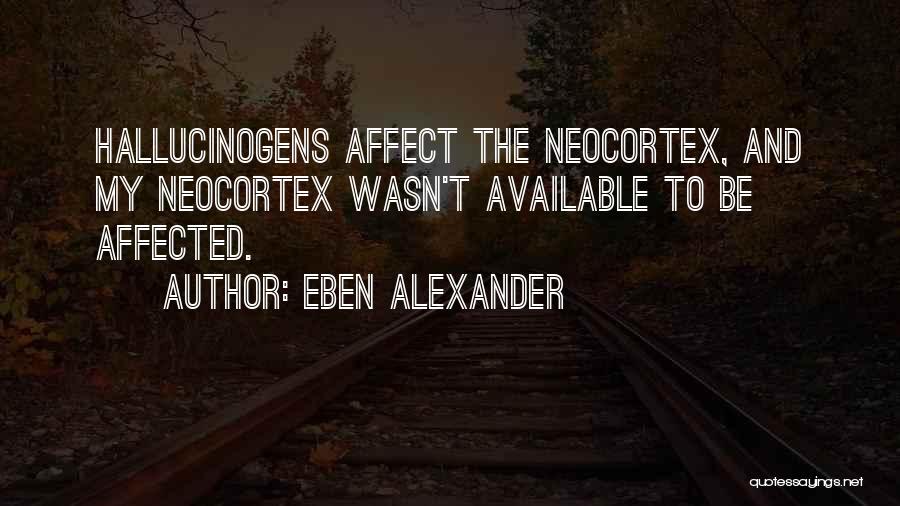 Hallucinogens Quotes By Eben Alexander