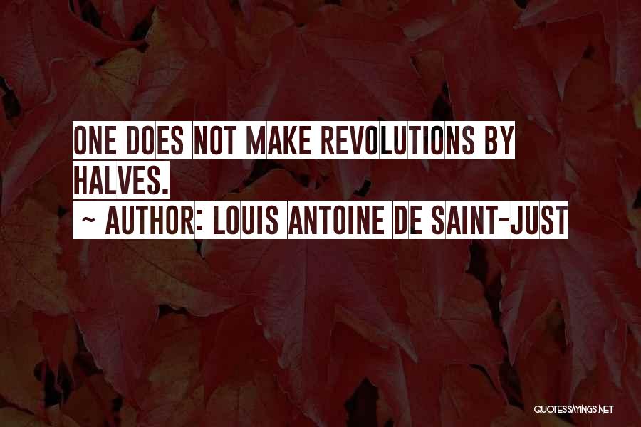 Halves Quotes By Louis Antoine De Saint-Just
