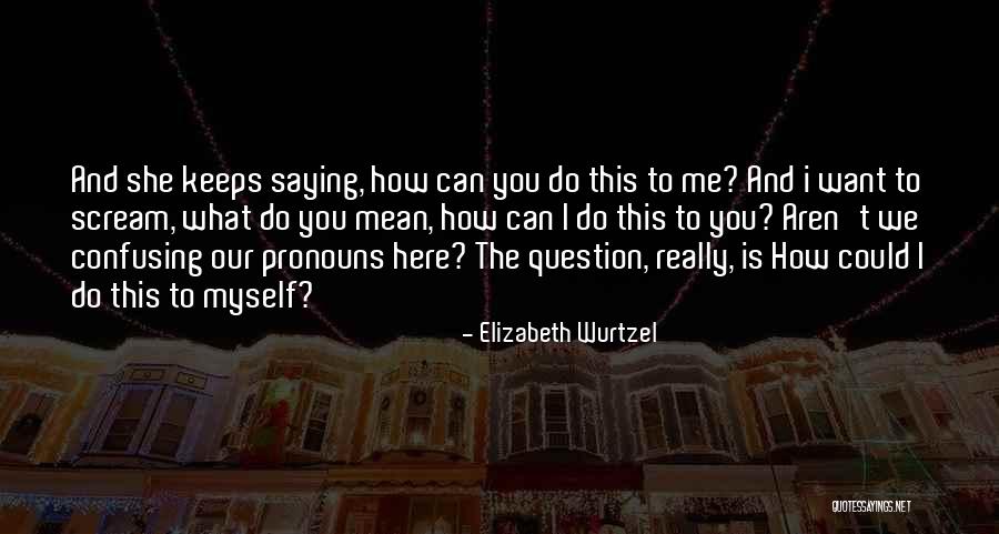 Hana Uzaki Quotes By Elizabeth Wurtzel Hana Uzaki Quotes By Elizabeth Wurtzel