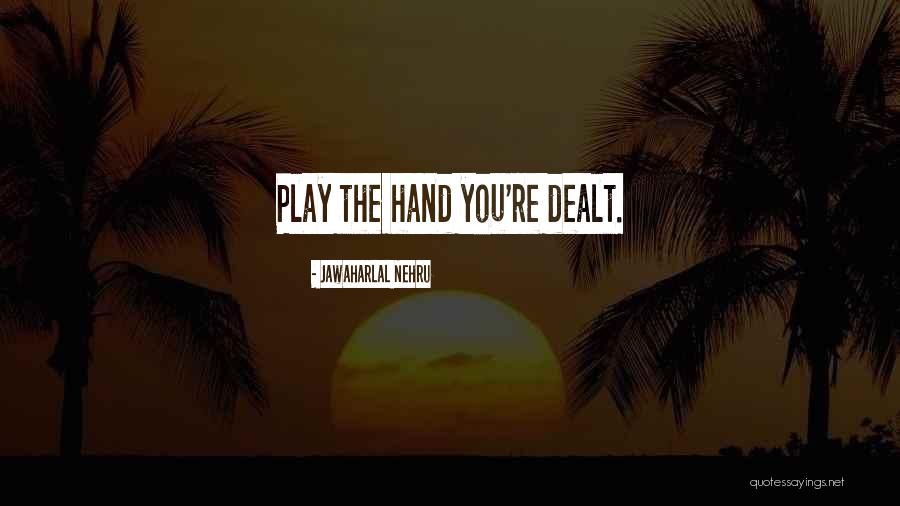 Hand One Is Dealt Quotes By Jawaharlal Nehru Hand One Is Dealt Quotes By Jawaharlal Nehru