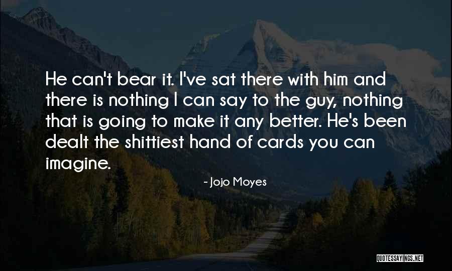 Hand You Were Dealt Quotes By Jojo Moyes Hand You Were Dealt Quotes By Jojo Moyes